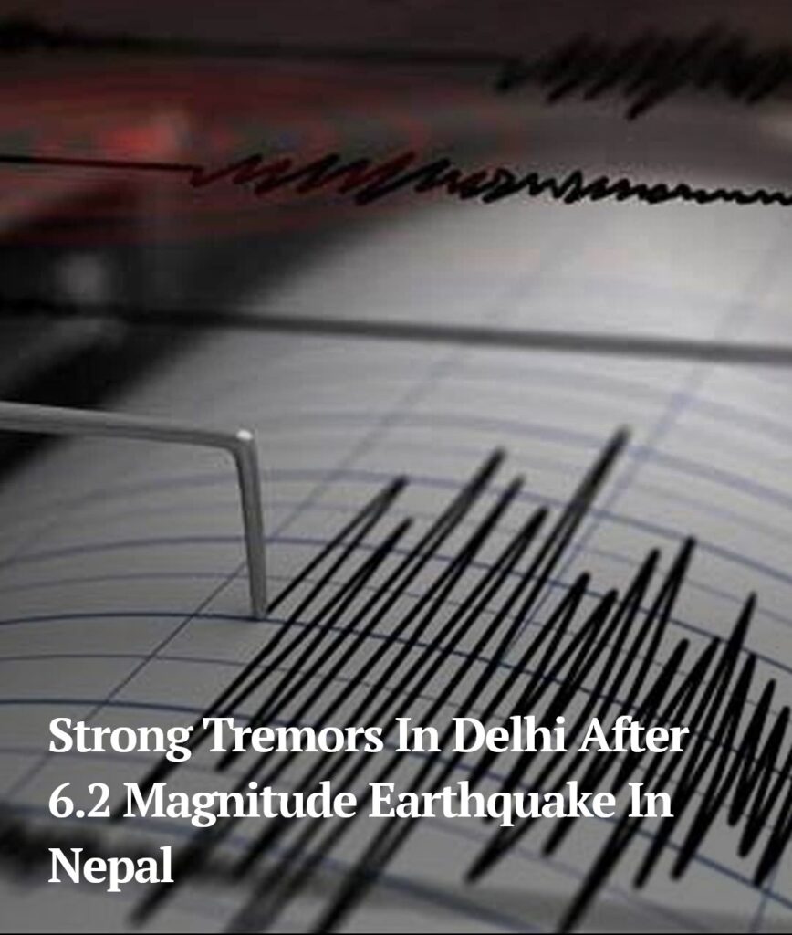 Delhi Earthquake Strong Tremor Felt : 4 Earthquake Felt 6.2 Magnitude Highest : 4.6 & 3.6 & 3.1 Respectively 