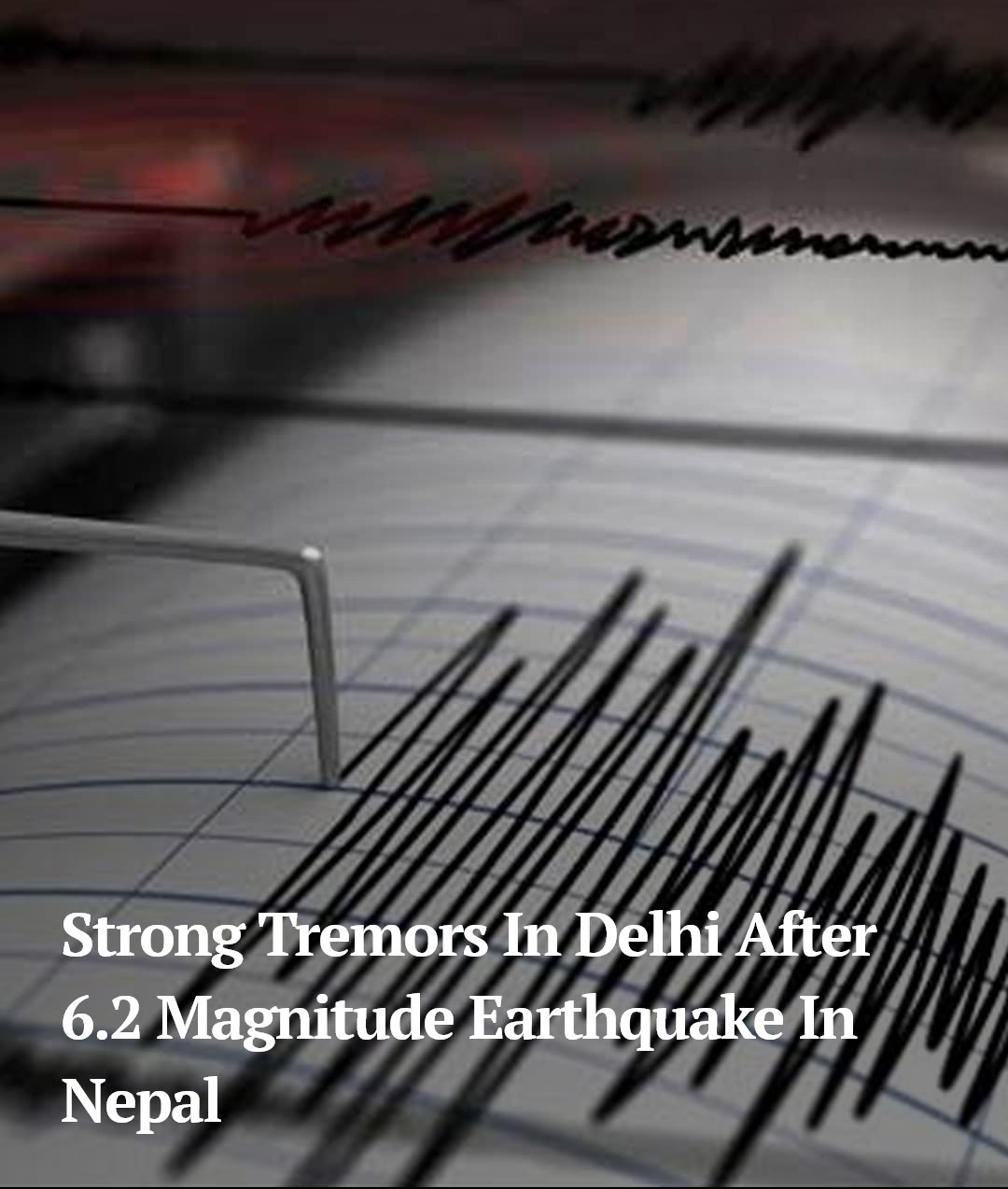 Delhi Earthquake Strong Tremor Felt : 4 Earthquake Felt 6.2 Magnitude Highest : 4.6 & 3.6 & 3.1 Respectively