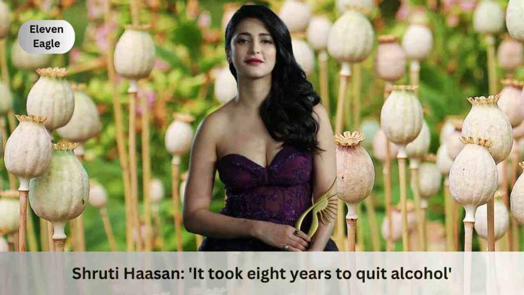 Shruti Haasan: 'It took eight years to quit alcohol', the famous actress made a big statement about drugs too!