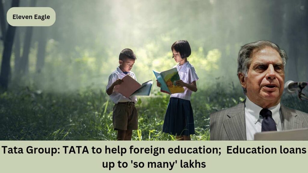 Tata Group: TATA to help foreign education;  Education loans up to 'so many' lakhs