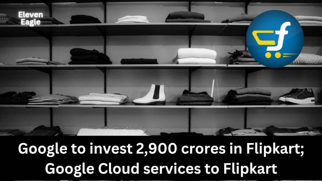 Google to invest 2,900 crores in Flipkart; Flipkart plan to compete with Amazon and Reliance Jiomart